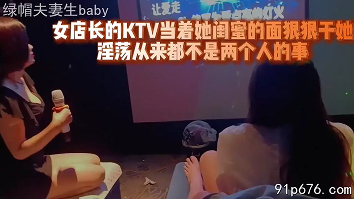 女店长的KTV当着她闺蜜的面狠狠干她